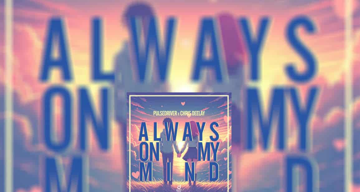 PULSEDRIVER x CHRIS DEELAY “Always On My Mind”