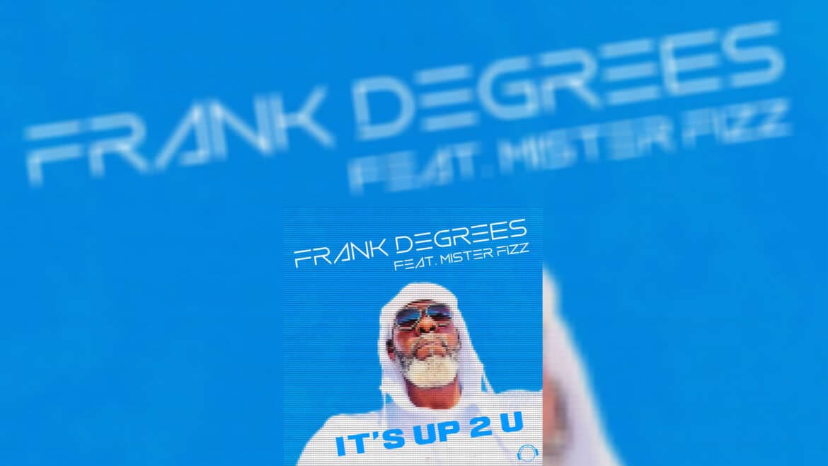 FRANK DEGREES FEAT. MISTER FIZZ “It’s Up 2 U”